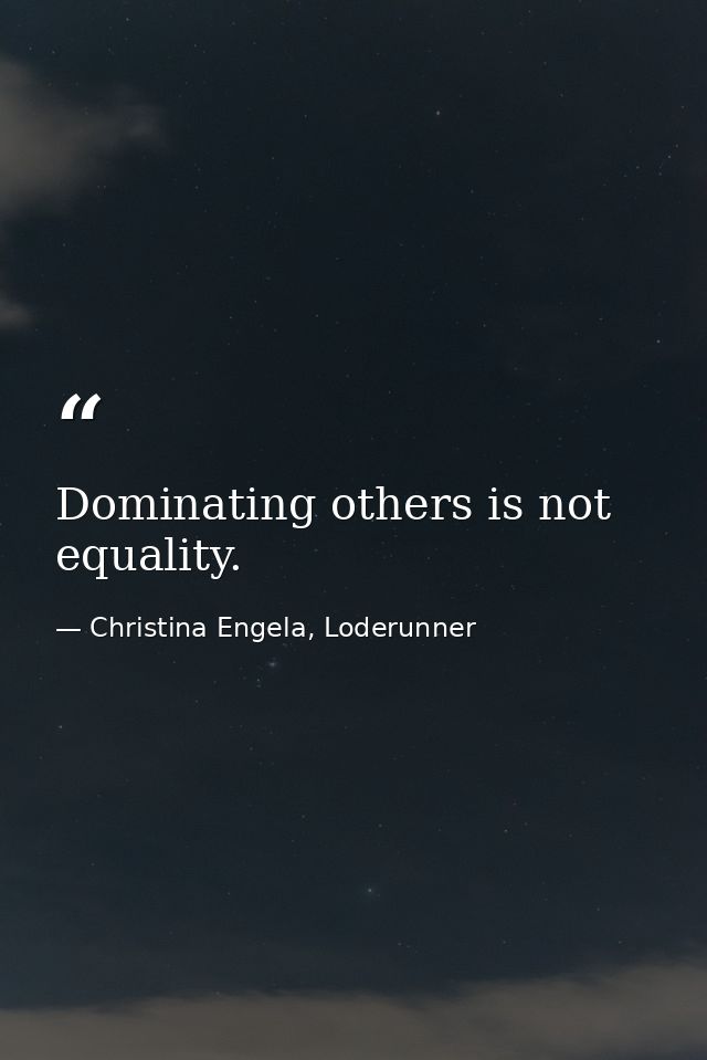 Dominating others is not equality. — Christina Engela, Loderunner