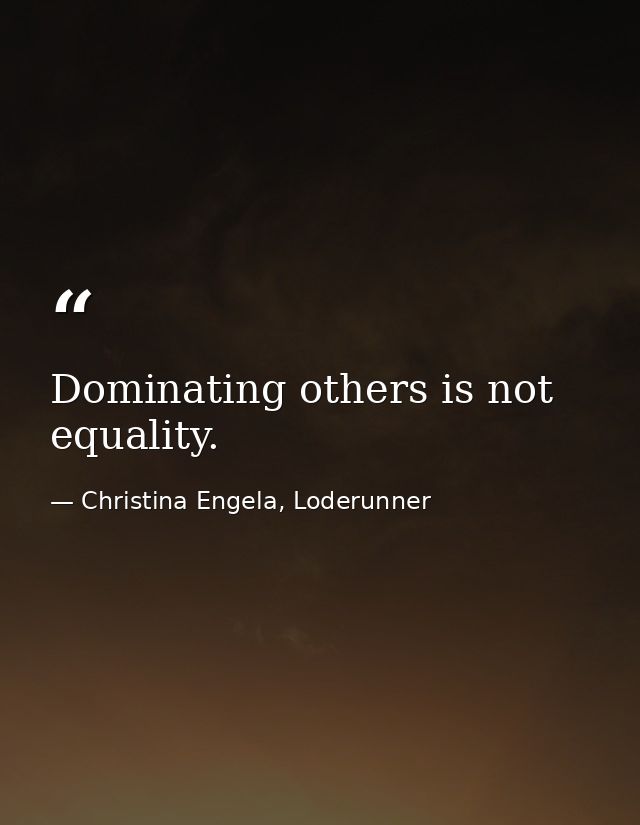 Dominating others is not equality. — Christina Engela, Loderunner