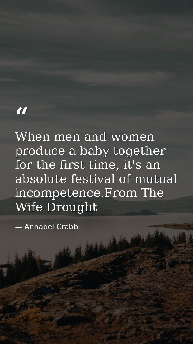 When men and women produce a baby together for the first time, it's an absolute festival of mutual incompetence.From The — Annabel Crabb