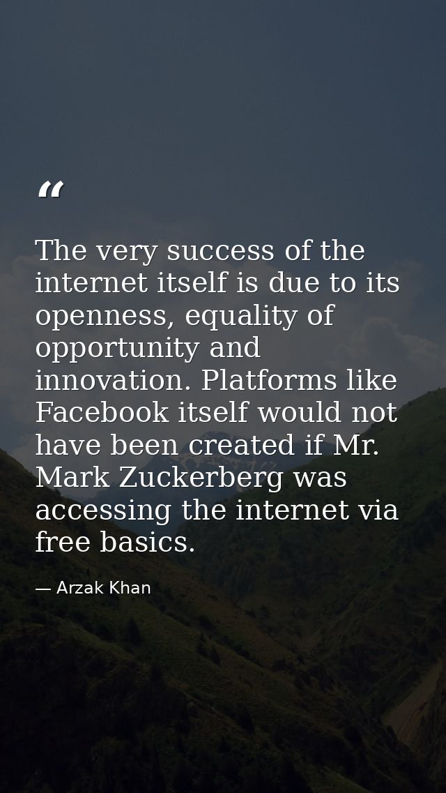 The very success of the internet itself is due to its openness, equality of opportunity and innovation. Platforms like F — Arzak Khan