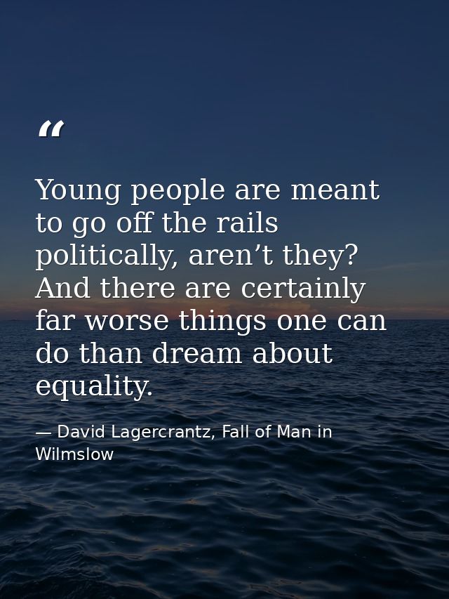 Young people are meant to go off the rails politically, aren’t they? And there are certainly far worse things one can do — David Lagercrantz, Fall of Man in Wilmslow