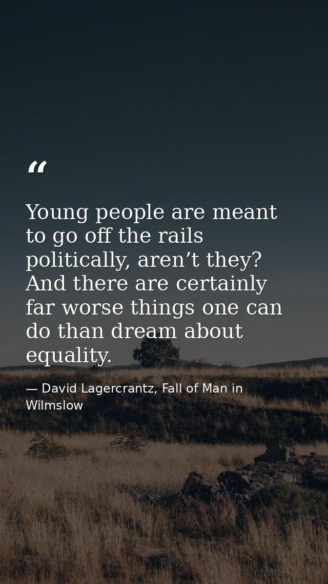 Young people are meant to go off the rails politically, aren’t they? And there are certainly far worse things one can do — David Lagercrantz, Fall of Man in Wilmslow