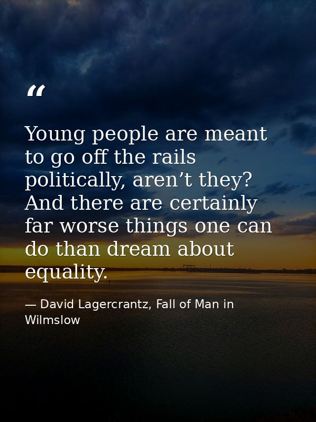 Young people are meant to go off the rails politically, aren’t they? And there are certainly far worse things one can do — David Lagercrantz, Fall of Man in Wilmslow