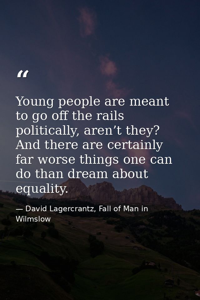 Young people are meant to go off the rails politically, aren’t they? And there are certainly far worse things one can do — David Lagercrantz, Fall of Man in Wilmslow