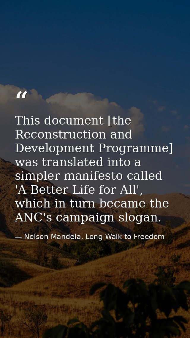 This document [the Reconstruction and Development Programme] was translated into a simpler manifesto called 'A Better Li — Nelson Mandela, Long Walk to Freedom