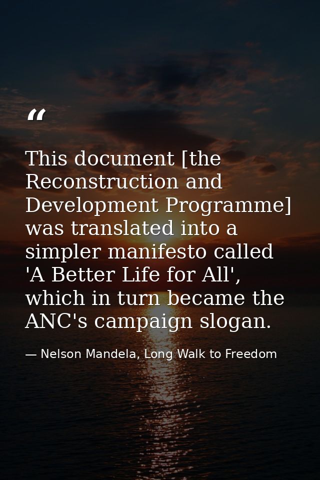 This document [the Reconstruction and Development Programme] was translated into a simpler manifesto called 'A Better Li — Nelson Mandela, Long Walk to Freedom
