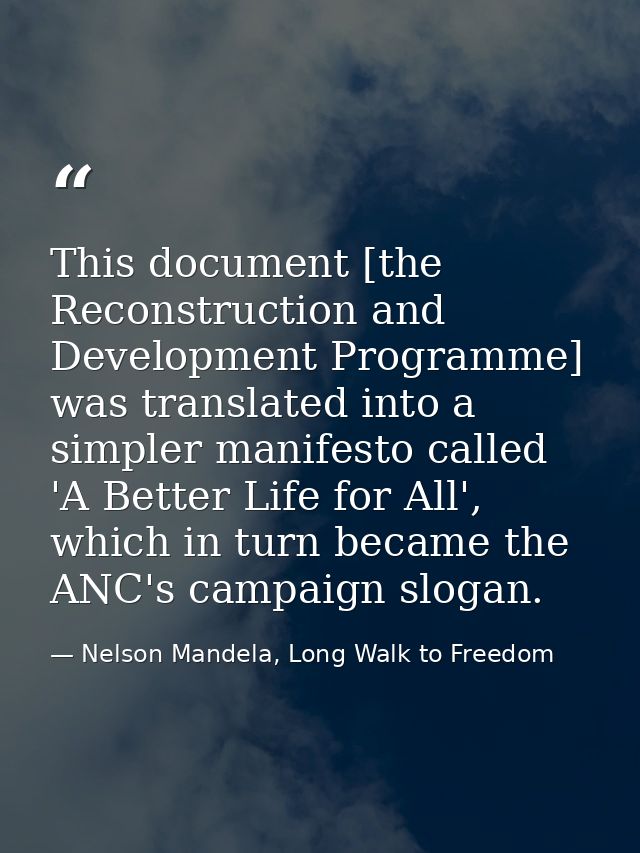 This document [the Reconstruction and Development Programme] was translated into a simpler manifesto called 'A Better Li — Nelson Mandela, Long Walk to Freedom