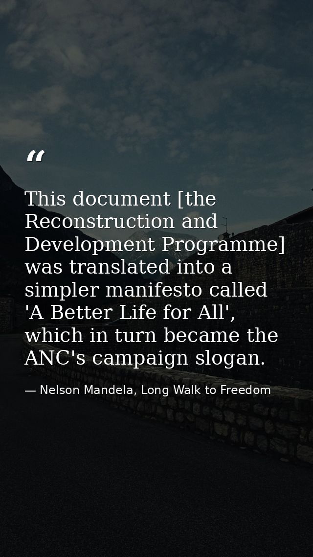 This document [the Reconstruction and Development Programme] was translated into a simpler manifesto called 'A Better Li — Nelson Mandela, Long Walk to Freedom