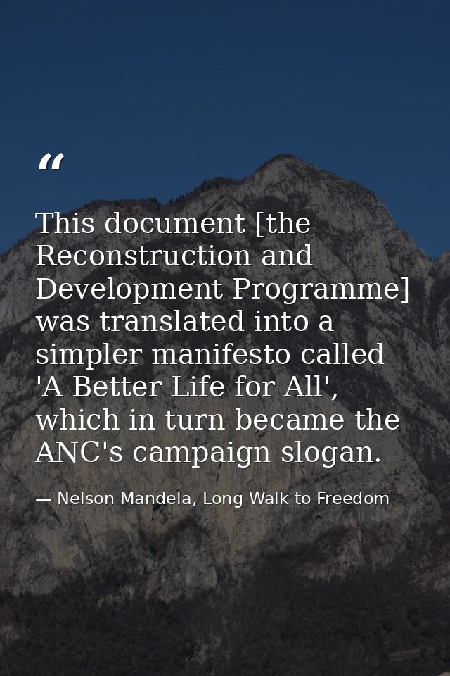 This document [the Reconstruction and Development Programme] was translated into a simpler manifesto called 'A Better Li — Nelson Mandela, Long Walk to Freedom