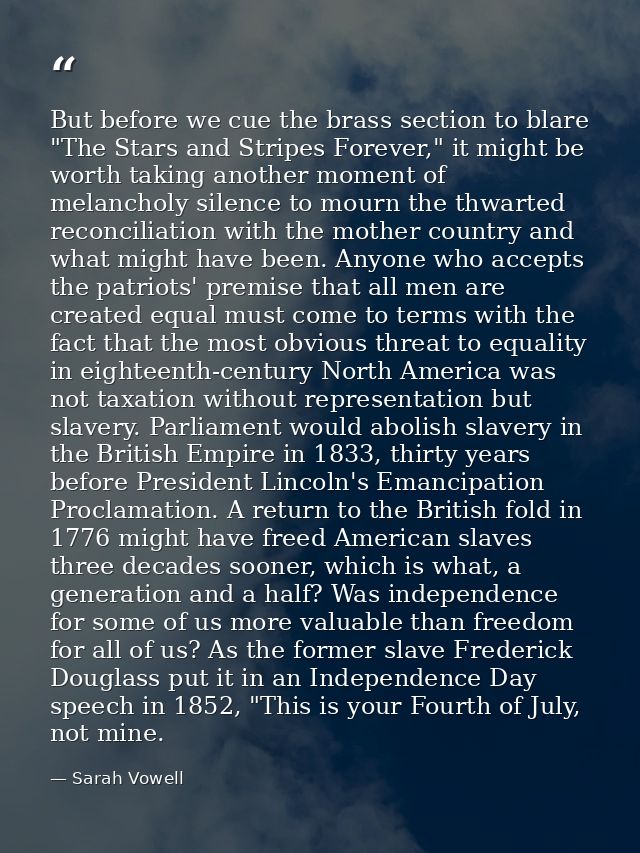 But before we cue the brass section to blare "The Stars and Stripes Forever," it might be worth taking another moment of — Sarah Vowell