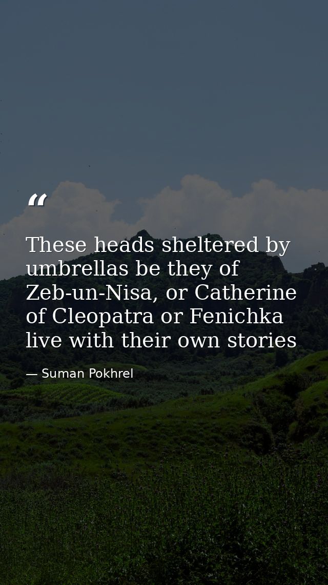These heads sheltered by umbrellas be they of Zeb-un-Nisa, or Catherine of Cleopatra or Fenichka live with their own sto — Suman Pokhrel
