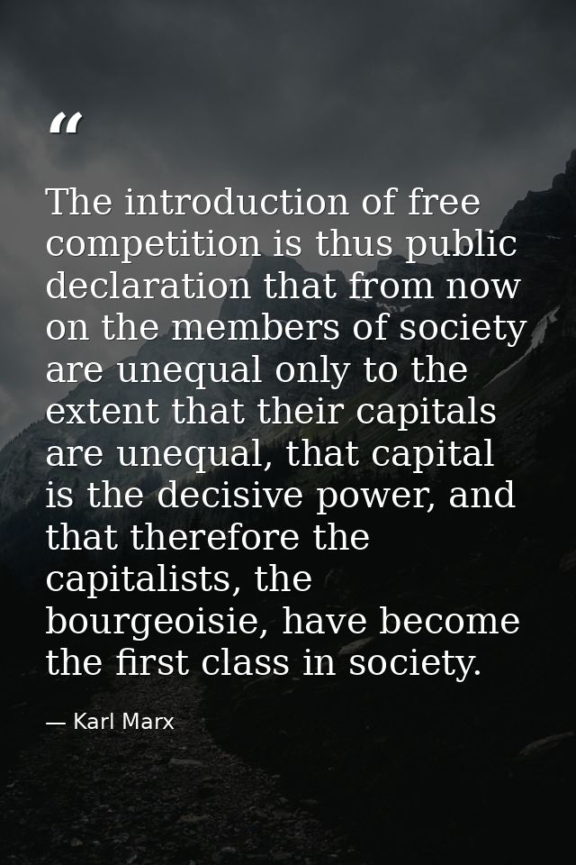 The introduction of free competition is thus public declaration that from now on the members of society are unequal only — Karl Marx