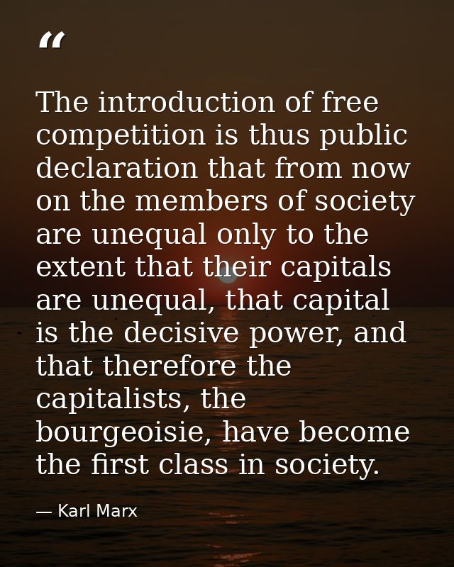The introduction of free competition is thus public declaration that from now on the members of society are unequal only — Karl Marx
