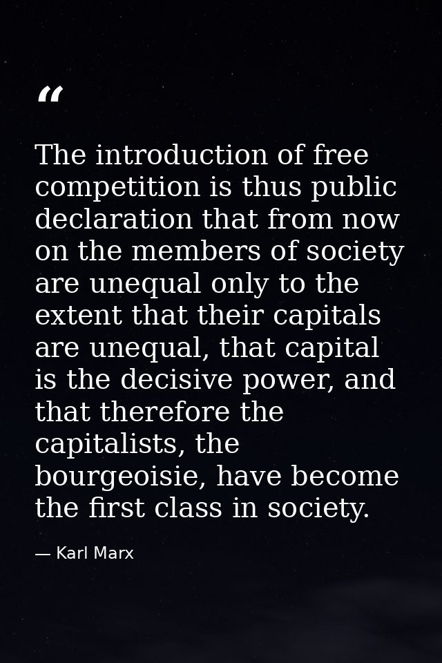 The introduction of free competition is thus public declaration that from now on the members of society are unequal only — Karl Marx