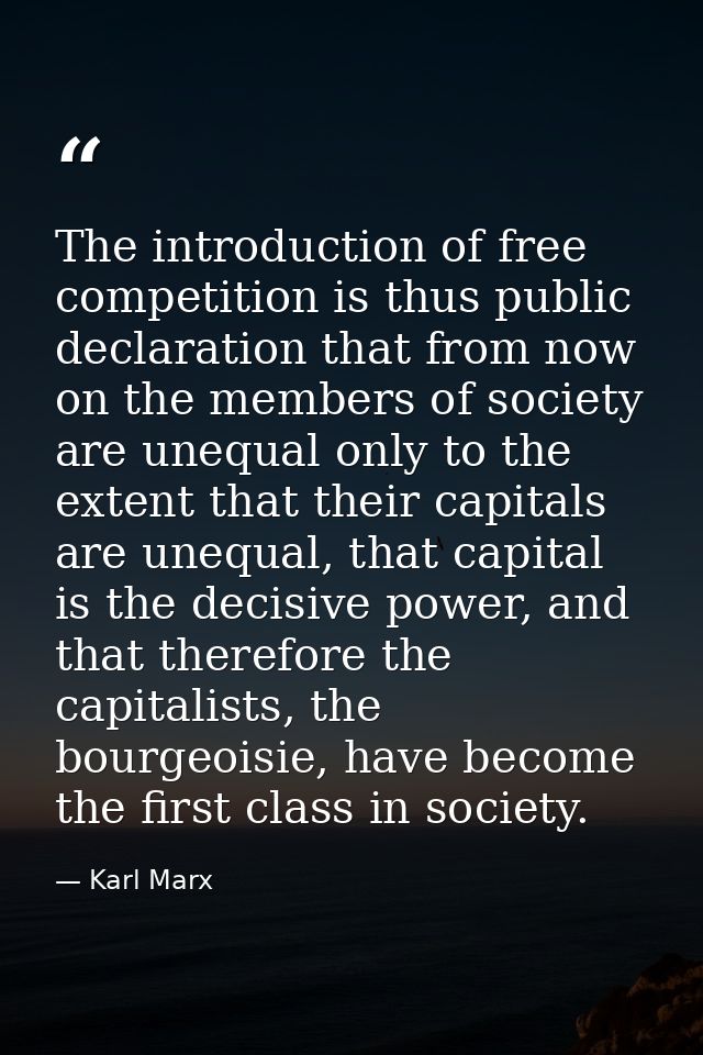 The introduction of free competition is thus public declaration that from now on the members of society are unequal only — Karl Marx