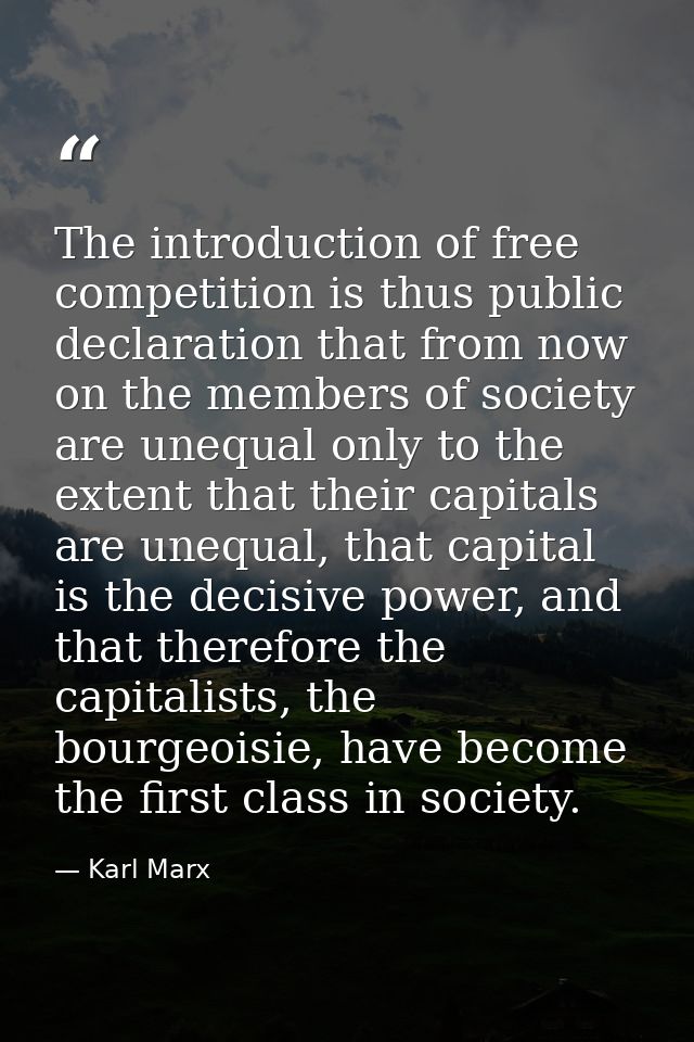 The introduction of free competition is thus public declaration that from now on the members of society are unequal only — Karl Marx