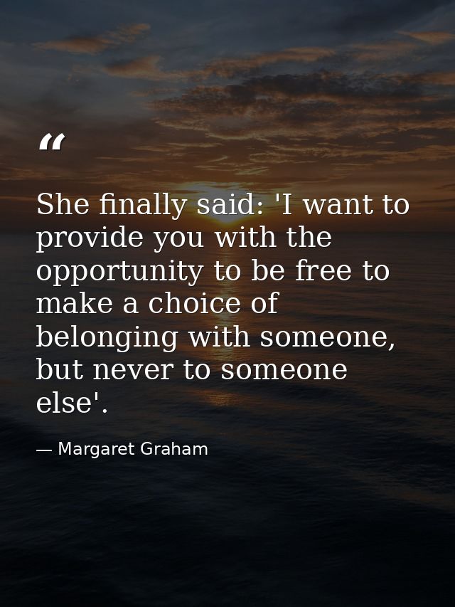 She finally said: 'I want to provide you with the opportunity to be free to make a choice of belonging with someone, but — Margaret Graham