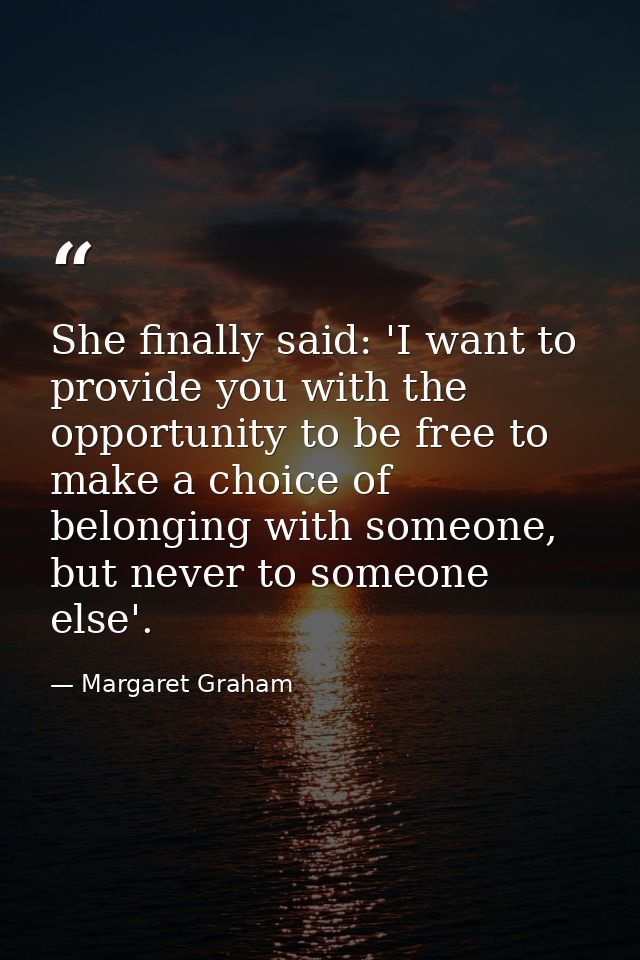 She finally said: 'I want to provide you with the opportunity to be free to make a choice of belonging with someone, but — Margaret Graham