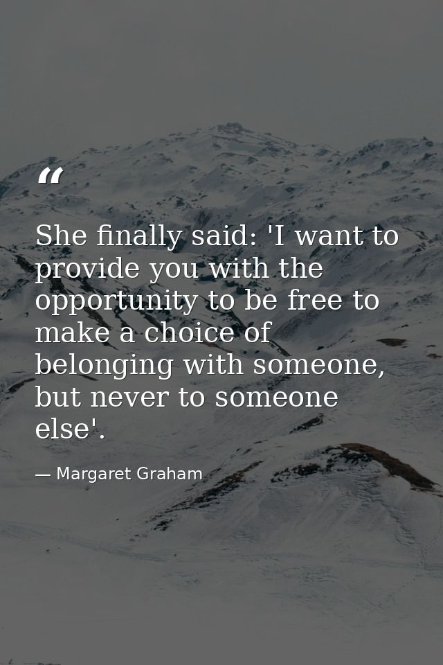 She finally said: 'I want to provide you with the opportunity to be free to make a choice of belonging with someone, but — Margaret Graham