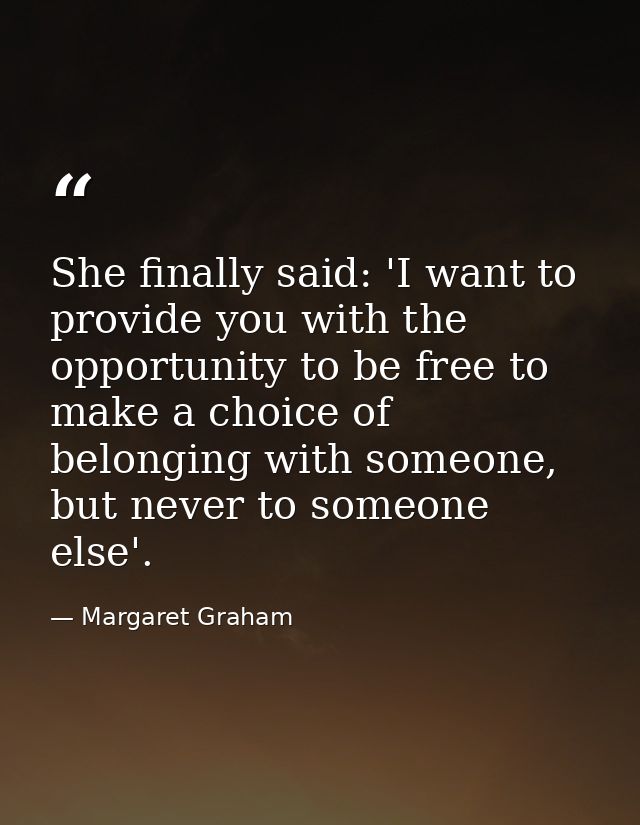 She finally said: 'I want to provide you with the opportunity to be free to make a choice of belonging with someone, but — Margaret Graham