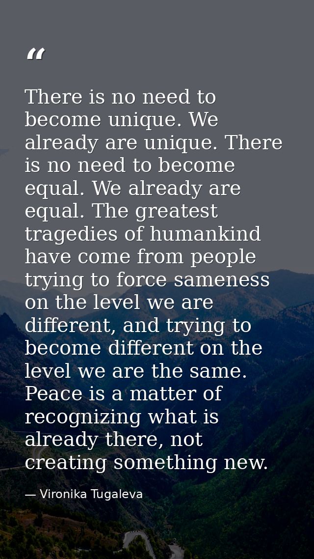 There is no need to become unique. We already are unique. There is no need to become equal. We already are equal. The gr — Vironika Tugaleva