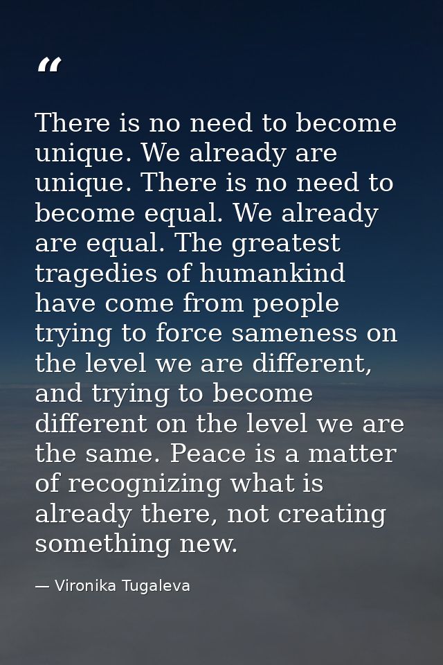 There is no need to become unique. We already are unique. There is no need to become equal. We already are equal. The gr — Vironika Tugaleva