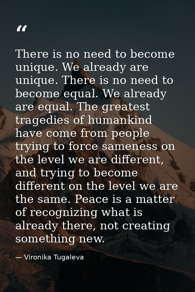 There is no need to become unique. We already are unique. There is no need to become equal. We already are equal. The gr — Vironika Tugaleva