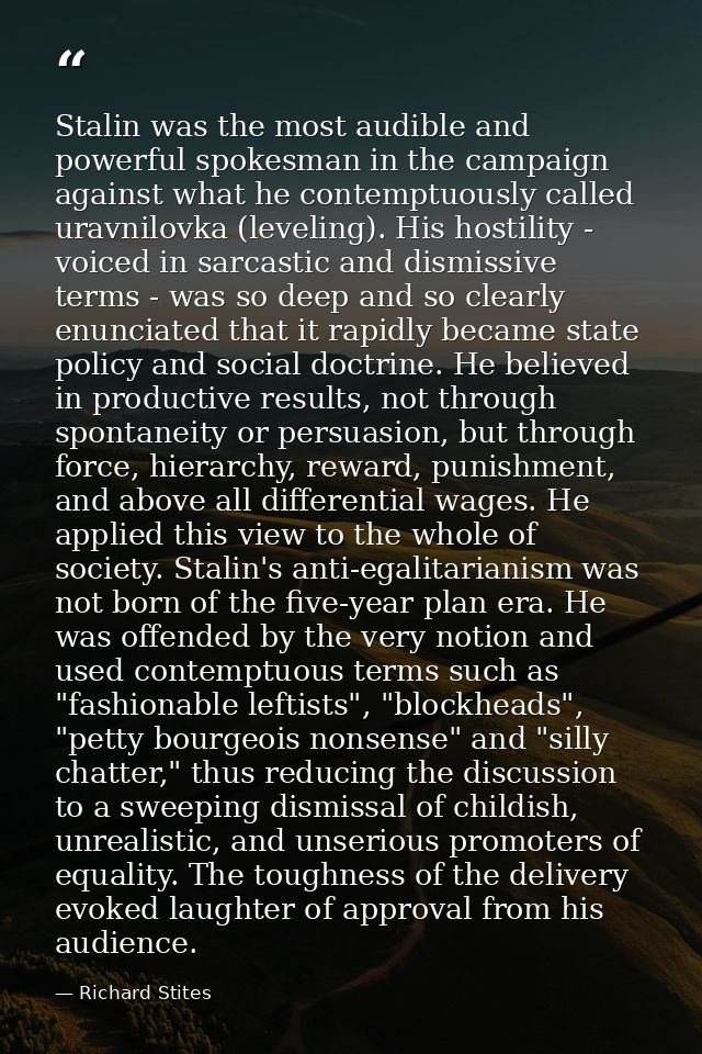 Stalin was the most audible and powerful spokesman in the campaign against what he contemptuously called uravnilovka (le — Richard Stites
