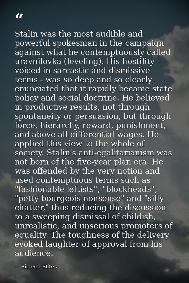 Stalin was the most audible and powerful spokesman in the campaign against what he contemptuously called uravnilovka (le — Richard Stites