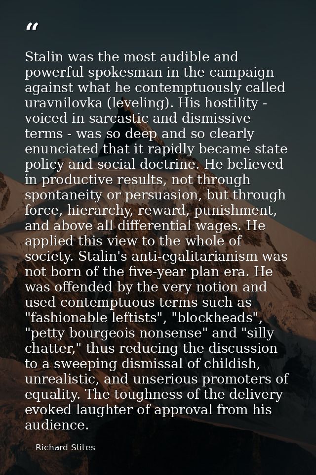 Stalin was the most audible and powerful spokesman in the campaign against what he contemptuously called uravnilovka (le — Richard Stites