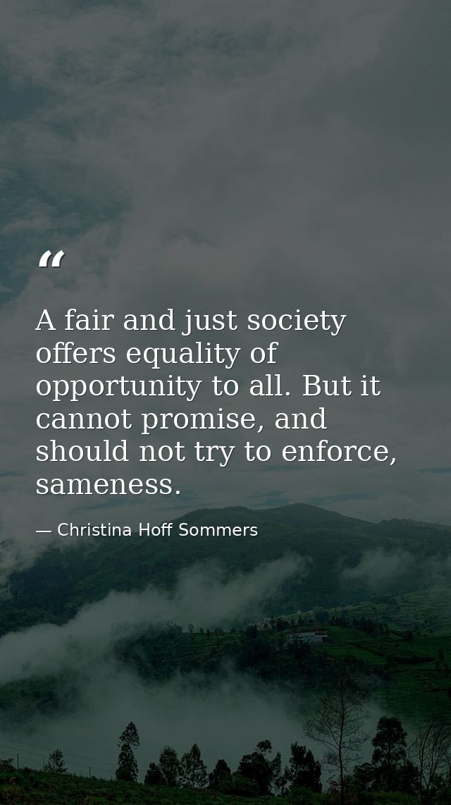 A fair and just society offers equality of opportunity to all. But it cannot promise, and should not try to enforce, sam — Christina Hoff Sommers