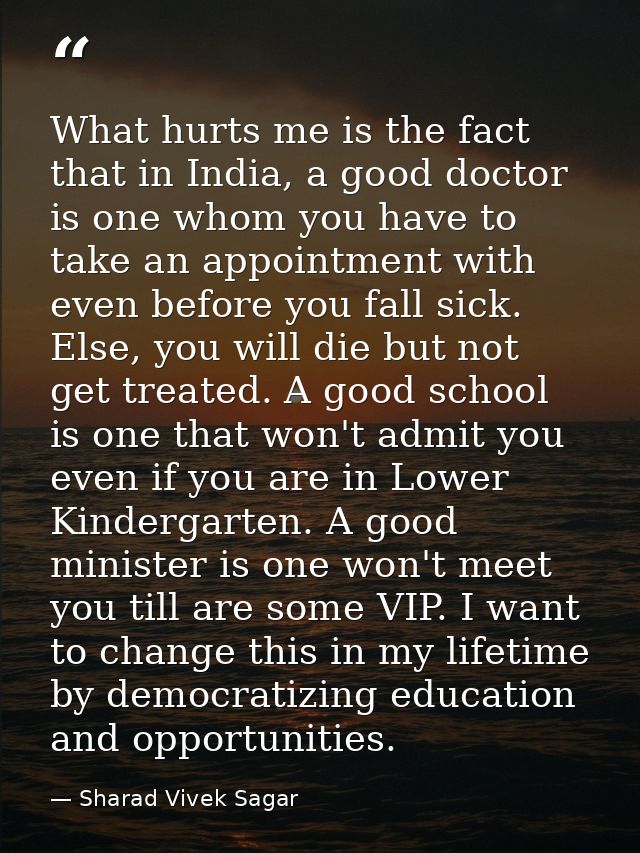 What hurts me is the fact that in India, a good doctor is one whom you have to take an appointment with even before you  — Sharad Vivek Sagar