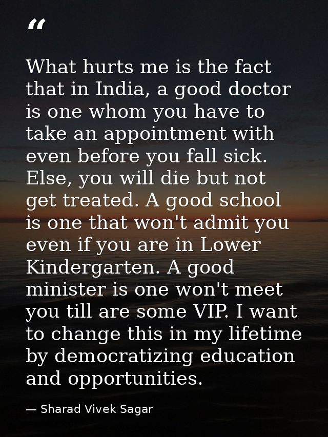 What hurts me is the fact that in India, a good doctor is one whom you have to take an appointment with even before you  — Sharad Vivek Sagar