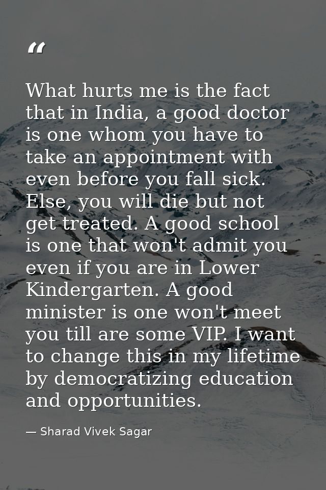 What hurts me is the fact that in India, a good doctor is one whom you have to take an appointment with even before you  — Sharad Vivek Sagar