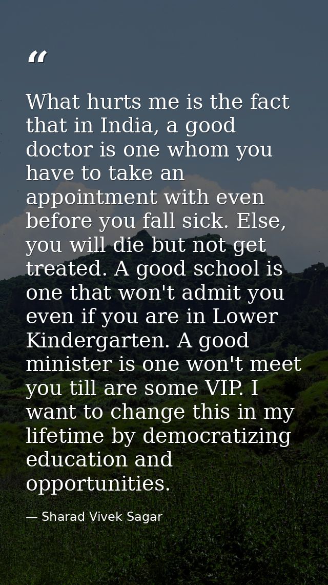 What hurts me is the fact that in India, a good doctor is one whom you have to take an appointment with even before you  — Sharad Vivek Sagar