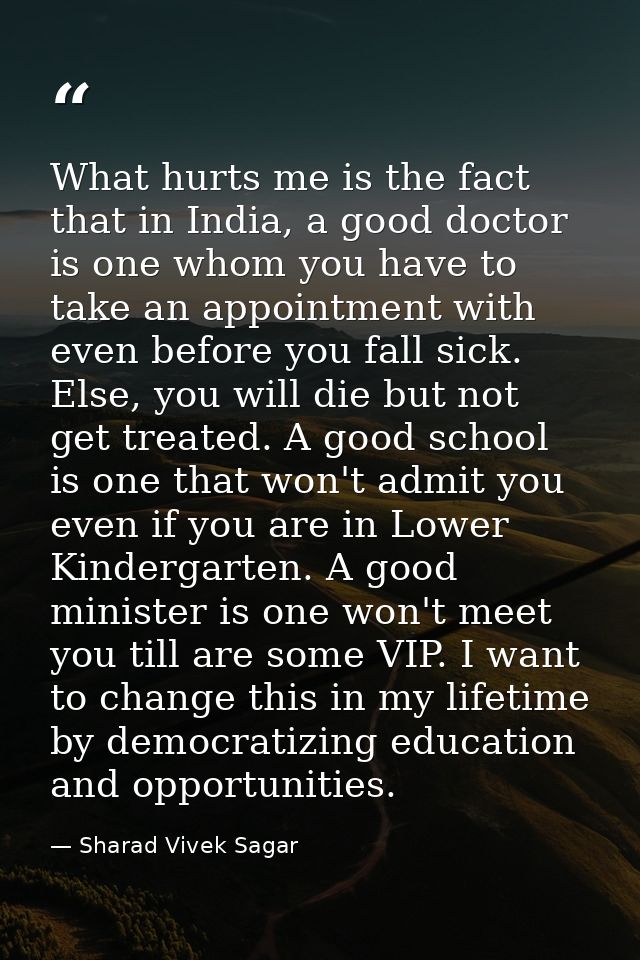 What hurts me is the fact that in India, a good doctor is one whom you have to take an appointment with even before you  — Sharad Vivek Sagar