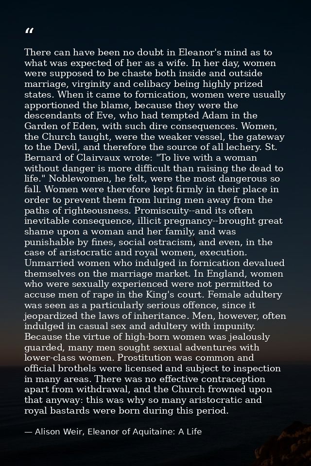 There can have been no doubt in Eleanor's mind as to what was expected of her as a wife. In her day, women were supposed — Alison Weir, Eleanor of Aquitaine: A Life