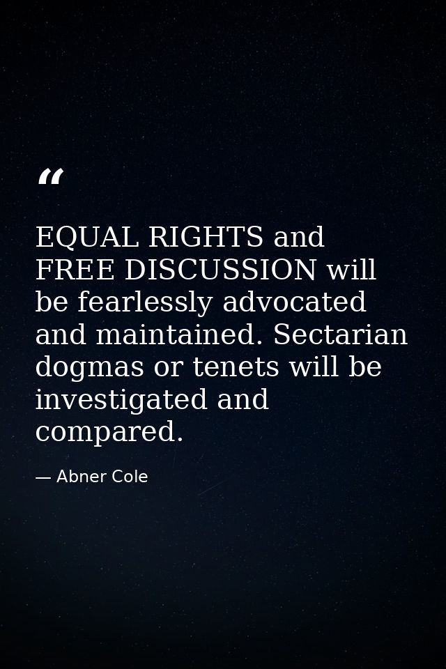 EQUAL RIGHTS and FREE DISCUSSION will be fearlessly advocated and maintained. Sectarian dogmas or tenets will be investi — Abner Cole