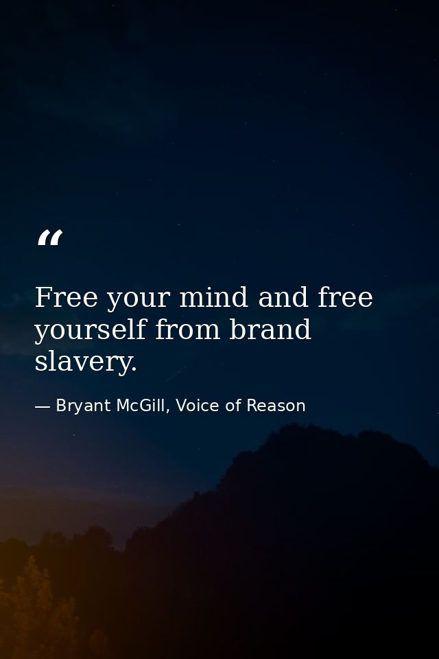 Free your mind and free yourself from brand slavery. — Bryant McGill, Voice of Reason