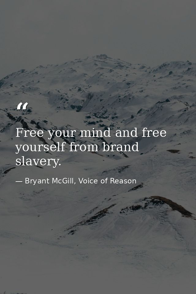 Free your mind and free yourself from brand slavery. — Bryant McGill, Voice of Reason