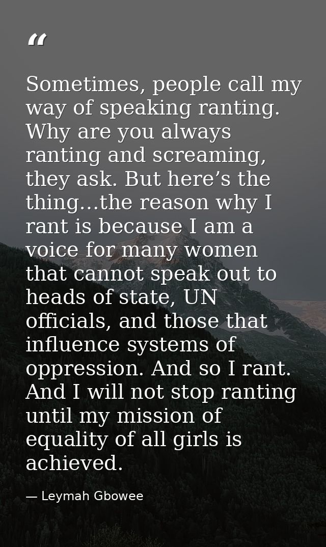 Sometimes, people call my way of speaking ranting. Why are you always ranting and screaming, they ask. But here’s the th — Leymah Gbowee