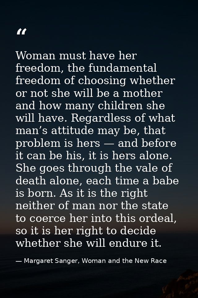 Woman must have her freedom, the fundamental freedom of choosing whether or not she will be a mother and how many childr — Margaret Sanger, Woman and the New Race