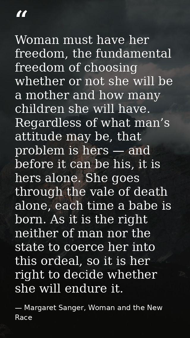 Woman must have her freedom, the fundamental freedom of choosing whether or not she will be a mother and how many childr — Margaret Sanger, Woman and the New Race
