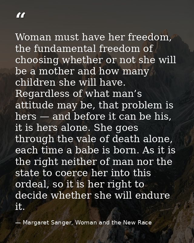 Woman must have her freedom, the fundamental freedom of choosing whether or not she will be a mother and how many childr — Margaret Sanger, Woman and the New Race
