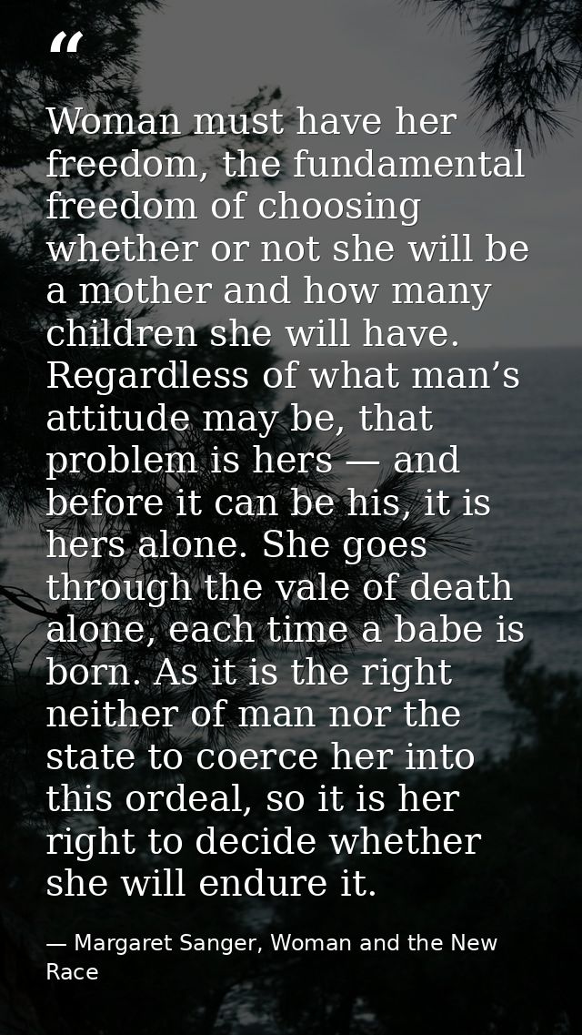 Woman must have her freedom, the fundamental freedom of choosing whether or not she will be a mother and how many childr — Margaret Sanger, Woman and the New Race