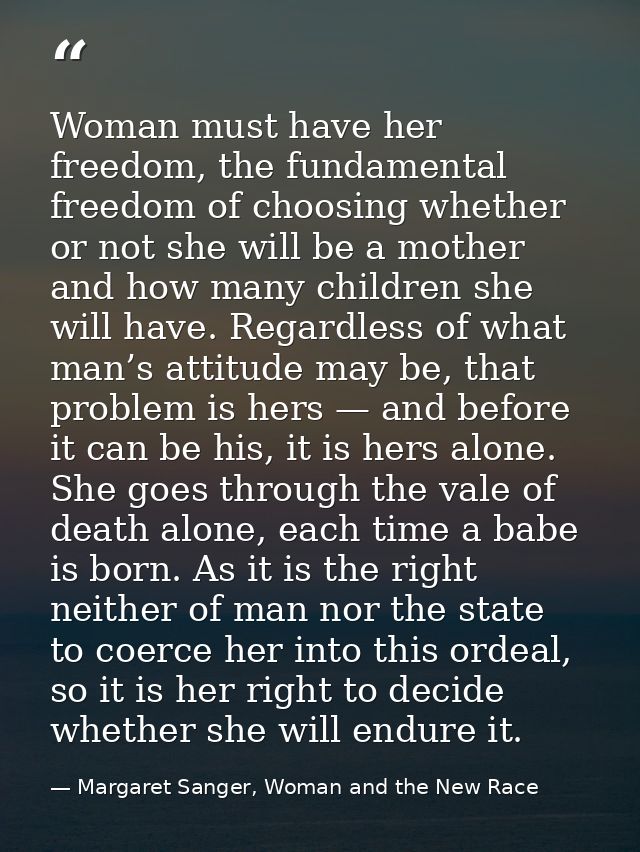 Woman must have her freedom, the fundamental freedom of choosing whether or not she will be a mother and how many childr — Margaret Sanger, Woman and the New Race