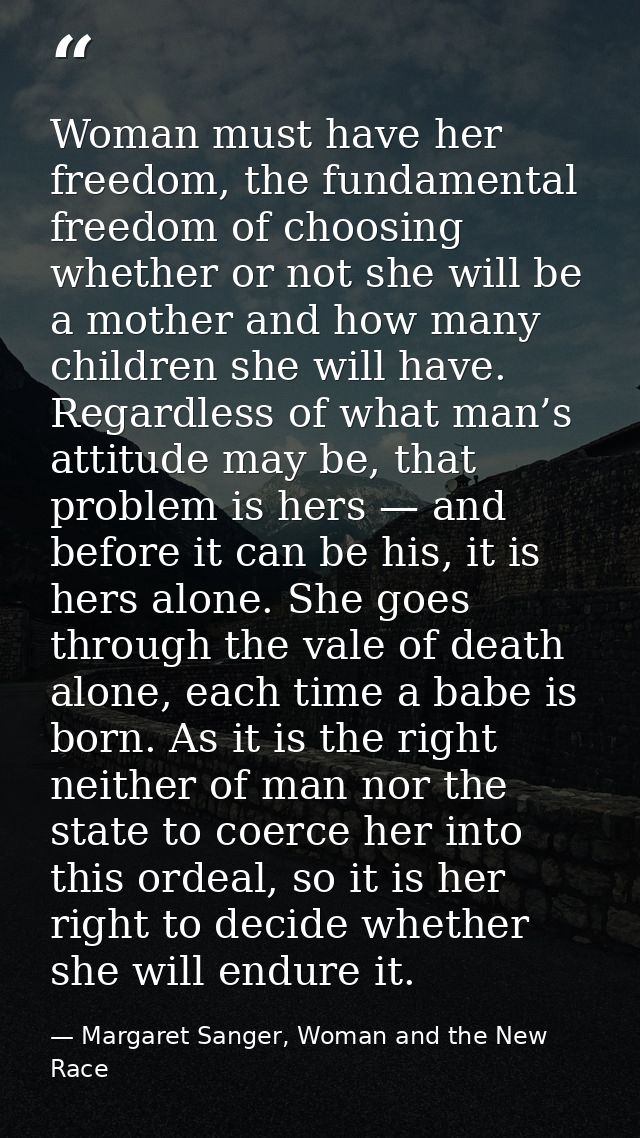 Woman must have her freedom, the fundamental freedom of choosing whether or not she will be a mother and how many childr — Margaret Sanger, Woman and the New Race