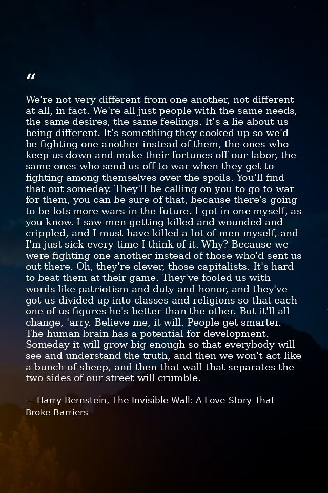 We're not very different from one another, not different at all, in fact. We're all just people with the same needs, the — Harry Bernstein, The Invisible Wall: A Love Story That Broke Barriers