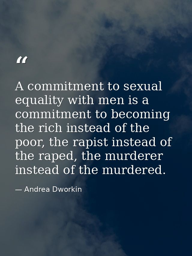 A commitment to sexual equality with men is a commitment to becoming the rich instead of the poor, the rapist instead of — Andrea Dworkin