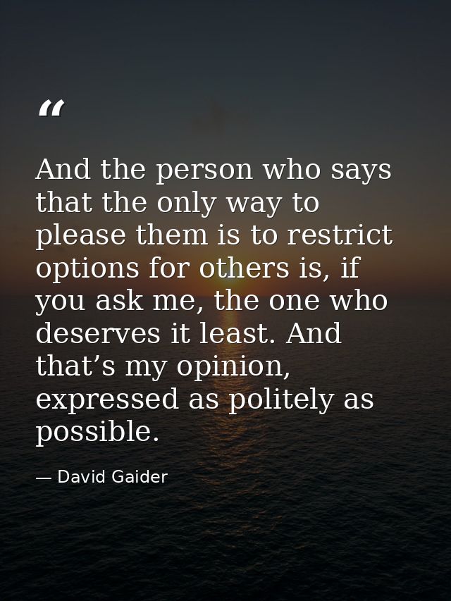 And the person who says that the only way to please them is to restrict options for others is, if you ask me, the one wh — David Gaider